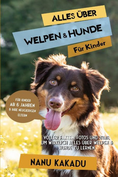 Alles ?ber Welpen & Hunde F?r Kinder: Voller Fakten, Fotos Und Spa?, Um Wirklich Alles ?ber Welpen & Hunde Zu Lernen (German Edition)