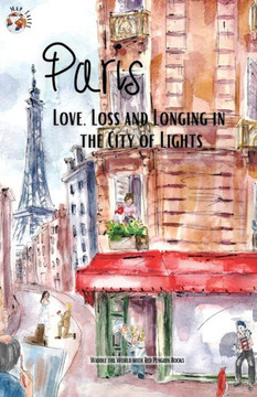 Paris: Love, Loss And Longing In The City Of Lights Paris: Love, Loss And Longing In The City Of Lights