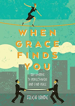 When Grace Finds You : Say Goodbye To Perfectionism And Find Peace
