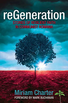 reGeneration: Stories of Resilient Faith in Communist Romania reGeneration: Stories of Resilient Faith in Communist Romania