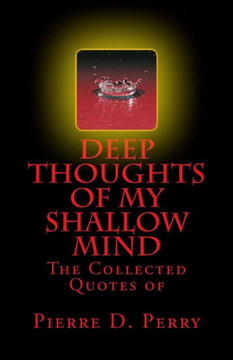 Deep Thoughts of My Shallow Mind: The Collected Quotes of