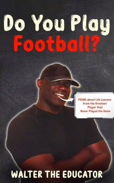 Do You Play Football?: Poems About Life Lessons From The Greatest Player That Never Played The Game - 9781088119488