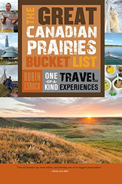The Great Canadian Prairies Bucket List: One-of-a-Kind Travel Experiences (The Great Canadian Bucket List)