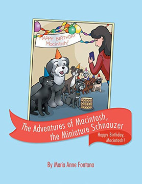 The Adventures of Macintosh, the Miniature Schnauzer: Happy Birthday, Macintosh! The Adventures of Macintosh, the Miniature Schnauzer: Happy Birthday, Macintosh!