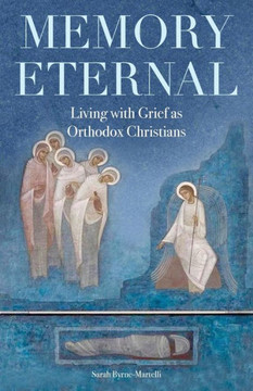 Memory Eternal: Living With Grief As Orthodox Christians