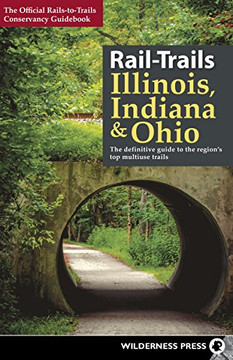 Rail-Trails Illinois, Indiana, & Ohio: The Definitive Guide To The Region's Top Multiuse Trails