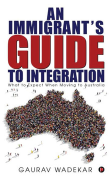An Immigrant's Guide to Integration: What to Expect When Moving to Australia