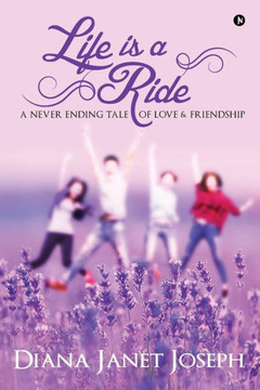 Life Is A Ride : A Never Ending Tale Of Love And Friendship Life Is A Ride : A Never Ending Tale Of Love And Friendship