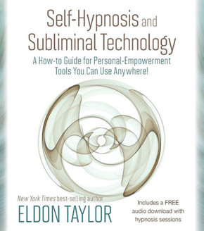 Self-Hypnosis And Subliminal Technology: A How-To Guide For Personal-Empowerment Tools You Can Use Anywhere!