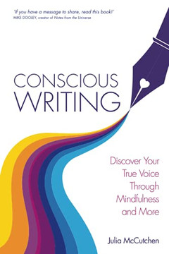 Conscious Writing: Discover Your True Voice Through Mindfulnesand More