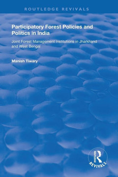 Participatory Forest Policies And Politics In India: Joint Forest Management Institutions In Jharkhand And West Bengal (Routledge Revivals) - 9781138620148