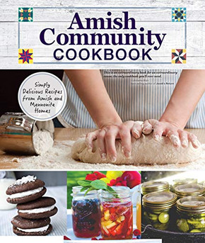 Amish Community Cookbook: Simply Delicious Recipes From Amish And Mennonite Homes (Fox Chapel Publishing) 294 Easy, Authentic, Old-Fashioned Recipes Of Hearty Comfort Food; Lay-Flat Spiral Binding