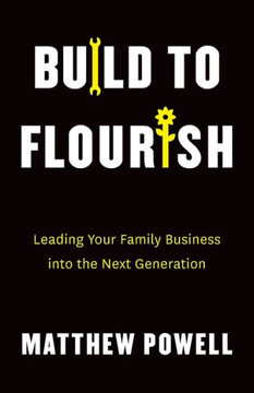 Build To Flourish: Leading Your Family Business Into The Next Generation - 9781544537788