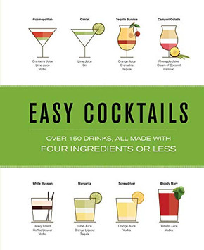 Easy Cocktails: Over 100 Drinks, All Made With Four Ingredients Or Less