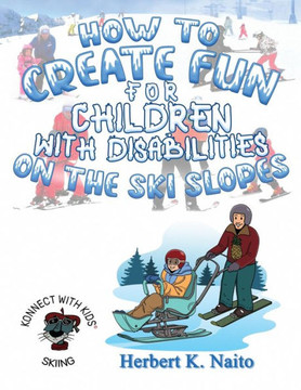 How To Create Fun For Children With Disabilities On The Ski Slopes - 9781959449836 How To Create Fun For Children With Disabilities On The Ski Slopes - 9781959449836