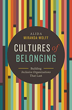 Cultures Of Belonging : Building Inclusive Organizations That Last Cultures Of Belonging : Building Inclusive Organizations That Last