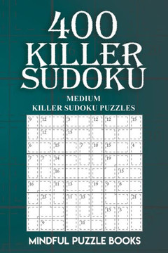400 Killer Sudoku: Medium Killer Sudoku Puzzles (Sudoku Killer) 400 Killer Sudoku: Medium Killer Sudoku Puzzles (Sudoku Killer)