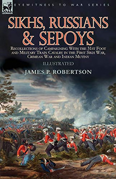 Sikhs, Russians & Sepoys : Recollections of Campaigning With the 31st Foot and Military Train Cavalry in the First Sikh War, Crimean War and Indian Mutiny - 9781782828990 Sikhs, Russians & Sepoys : Recollections of Campaigning With the 31st Foot and Military Train Cavalry in the First Sikh War, Crimean War and Indian Mutiny - 9781782828990