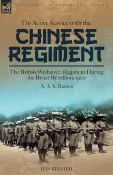 On Active Service With The Chinese Regiment: The British Weihaiwei Regiment During The Boxer Rebellion, 1900 - 9781915234896