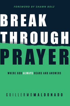 Breakthrough Prayer: Where God Always Hears And Answers