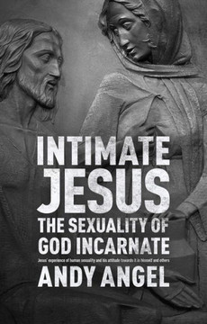 Intimate Jesus: The Sexuality Of God Incarnate Intimate Jesus: The Sexuality Of God Incarnate