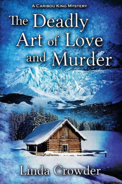 The Deadly Art Of Love And Murder : A Caribou King Mystery