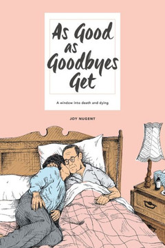 As Good As Goodbyes Get: A Window Into Death And Dying - 9781504306133
