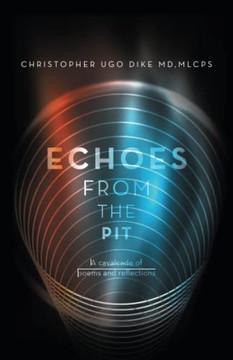 Echoes From The Pit: A Cavalcade Of Poems And Reflections