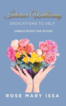 Interior Wellbeing: Dedications To Self, Channeled Messages From The Divine