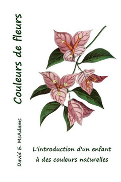 Couleurs De Fleurs: L'Introduction D'Un Enfant ? Des Couleurs Naturelles (Couleurs Dans Le Monde Naturel) (French Edition)