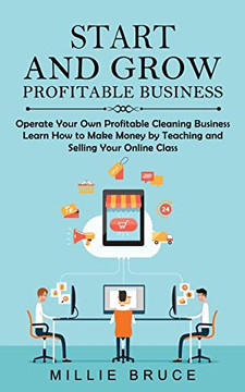Start And Grow Profitable Business: Operate Your Own Profitable Cleaning Business (Learn How To Make Money By Teaching And Selling Your Online Class)