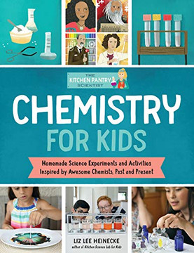 The Kitchen Pantry Scientist: Chemistry for Kids: Homemade Science Experiments and Activities Inspired by Awesome Chemists, Past and Present