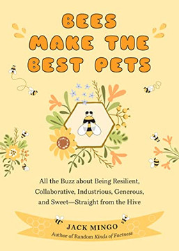 Bees Make The Best Pets: All The Buzz About Being Resilient, Collaborative, Industrious, Generous, And Sweet?Straight From The Hive (Beekeeping Beginners)