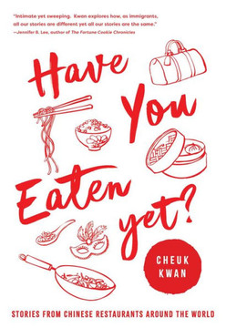 Have You Eaten Yet: Stories From Chinese Restaurants Around The World