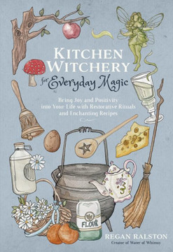 Kitchen Witchery For Everyday Magic: Bring Joy And Positivity Into Your Life With Restorative Rituals And Enchanting Recipes Kitchen Witchery For Everyday Magic: Bring Joy And Positivity Into Your Life With Restorative Rituals And Enchanting Recipes