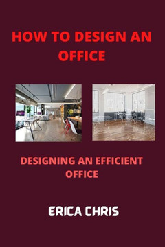 How to Design an Offfice: Designing An Efficient Office For Maximum Productivity