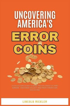 Uncovering America's Error Coins Still In Circulation 2024: A Collector's Guide to Rare and Valuable U.S. Mint Errors - Discover, Collect, and Profit