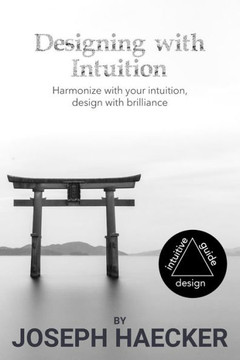 Designing with Intuition: Harmonize with your intuition, design with brilliance
