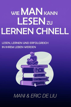 Wie Man Kann Lesen Zu Lernen Chnell: Lesen, lernen und erfolgreich werden