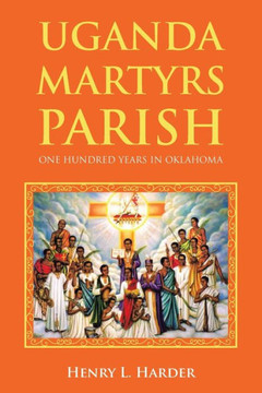 Uganda Martyrs Parish: One Hundred Years in Oklahoma
