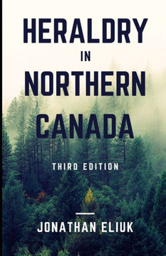 Heraldry in Northern Canada: Third Edition