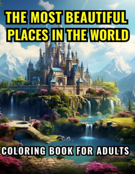 The Most Beautiful Places in the World: Coloring Book for Adults