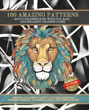 100 Coloring Designs: Adult Coloring Book To Relieve Stress & Anxiety: MINDFUL COLORING: ANXIETY & STRESS RELIEVING DESIGNS, ANIMALS, FLOWER 100 Coloring Designs: Adult Coloring Book To Relieve Stress & Anxiety: MINDFUL COLORING: ANXIETY & STRESS RELIEVING DESIGNS, ANIMALS, FLOWER