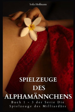 Spielzeuge des Alpham?nchens: Buch 1 - 3 der Serie Die Spielzeuge des Milliard?s