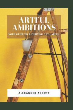 Artful Ambitions: Your Guide to a Thriving Art Career