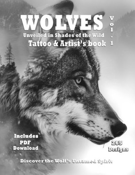 WOLVES Shades of the Wild - Tattoo and Artist's book Vol. 1: Impeccable Wolf references in grayscale artistic designs for tattoo and painter artists