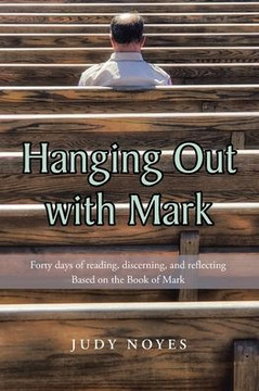 Hanging Out with Mark: Forty days of reading, discerning, and reflecting: Based on the Book of Mark