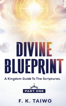 Divine Blueprint: A Kingdom Guide to the Scriptures