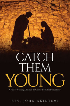 Catch Them Young: A Key To Winning Children To Christ ""Book For Every Home""