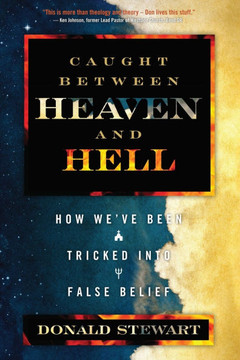 Caught Between Heaven and Hell: How We've Been Tricked Into False Belief